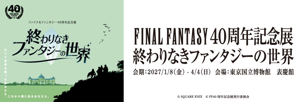 ファイナルファンタジー40周年記念展「終わりなきファンタジーの世界」